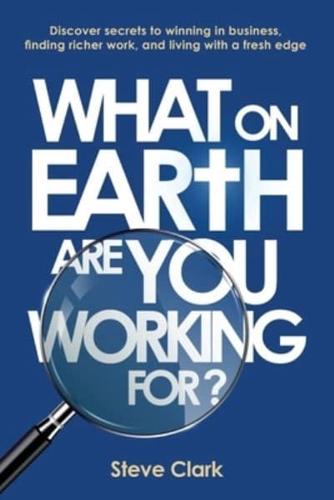 What on Earth Are You Working For?