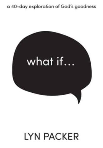 What If...: A 40 day exploration of God's goodness.