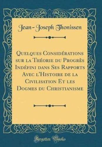 Quelques Considï¿½rations Sur La Thï¿½orie Du Progrï¿½s Indï¿½fini Dans Ses Rapports Avec L'Histoire De La Civilisation Et Les Dogmes Du Christianisme (Classic Reprint)