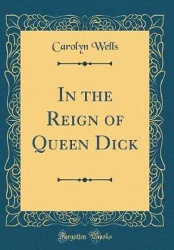 In the Reign of Queen Dick (Classic Reprint)