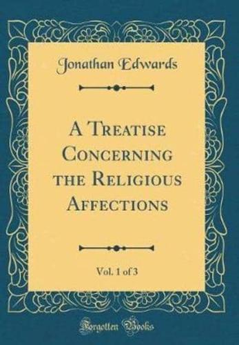 A Treatise Concerning the Religious Affections, Vol. 1 of 3 (Classic Reprint)