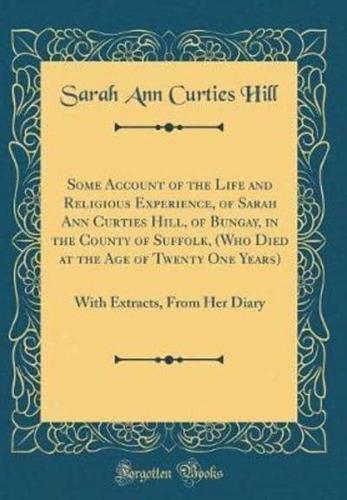 Some Account of the Life and Religious Experience, of Sarah Ann Curties Hill, of Bungay, in the County of Suffolk, (Who Died at the Age of Twenty One Years)