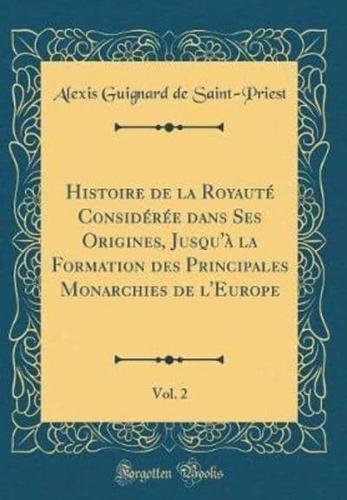 Histoire De La Royaute Consideree Dans Ses Origines, Jusqu'a La Formation Des Principales Monarchies De L'Europe, Vol. 2 (Classic Reprint)