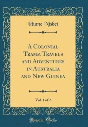 A Colonial Tramp, Travels and Adventures in Australia and New Guinea, Vol. 1 of 2 (Classic Reprint)