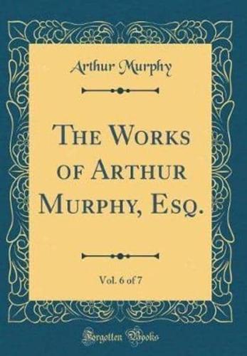 The Works of Arthur Murphy, Esq., Vol. 6 of 7 (Classic Reprint)