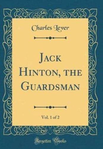 Jack Hinton, the Guardsman, Vol. 1 of 2 (Classic Reprint)