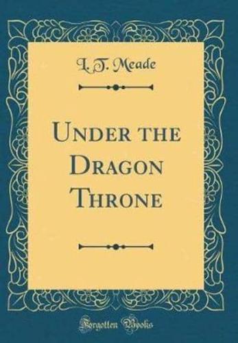 Under the Dragon Throne (Classic Reprint)