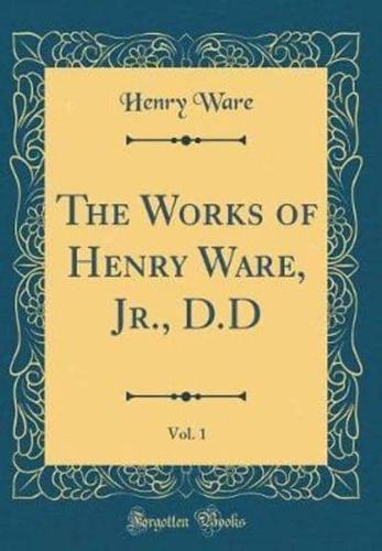 The Works of Henry Ware, Jr., D.D, Vol. 1 (Classic Reprint)
