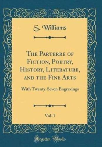 The Parterre of Fiction, Poetry, History, Literature, and the Fine Arts, Vol. 1