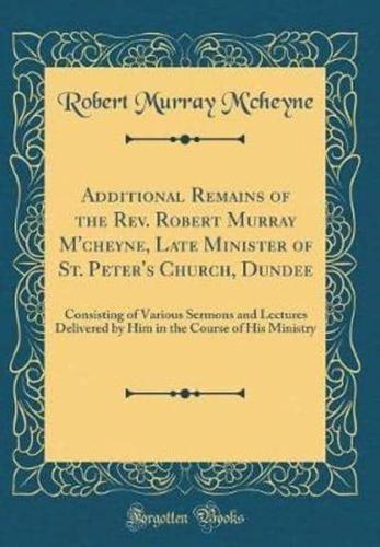 Additional Remains of the REV. Robert Murray M'Cheyne, Late Minister of St. Peter's Church, Dundee