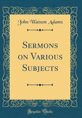 Sermons on Various Subjects (Classic Reprint)