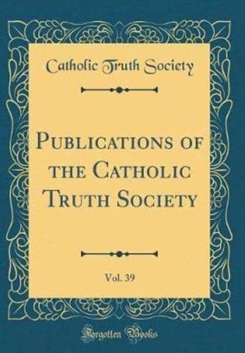 Publications of the Catholic Truth Society, Vol. 39 (Classic Reprint)