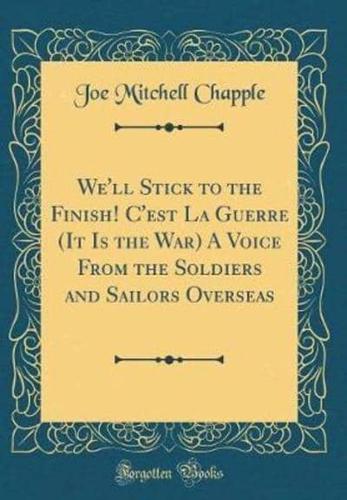 We'll Stick to the Finish! C'Est La Guerre (It Is the War) a Voice from the Soldiers and Sailors Overseas (Classic Reprint)