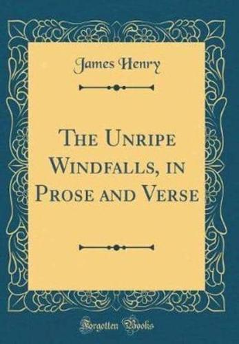 The Unripe Windfalls, in Prose and Verse (Classic Reprint)