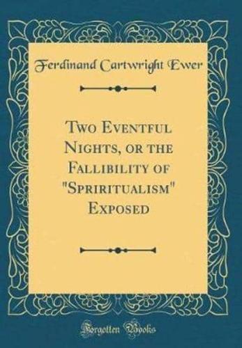 Two Eventful Nights, or the Fallibility of Spriritualism Exposed (Classic Reprint)