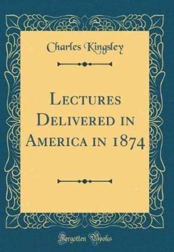 Lectures Delivered in America in 1874 (Classic Reprint)