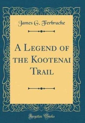 A Legend of the Kootenai Trail (Classic Reprint)