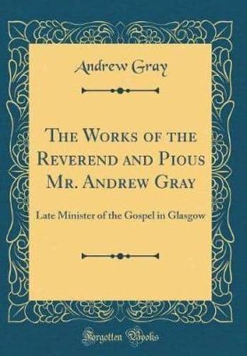 The Works of the Reverend and Pious Mr. Andrew Gray