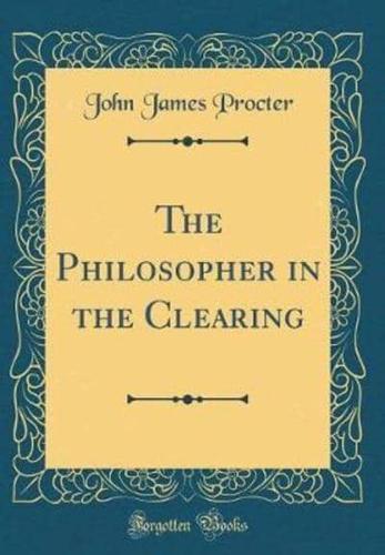 The Philosopher in the Clearing (Classic Reprint)