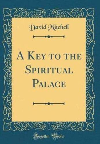 A Key to the Spiritual Palace (Classic Reprint)