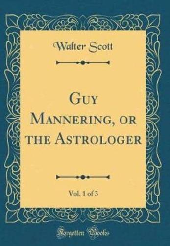 Guy Mannering, or the Astrologer, Vol. 1 of 3 (Classic Reprint)