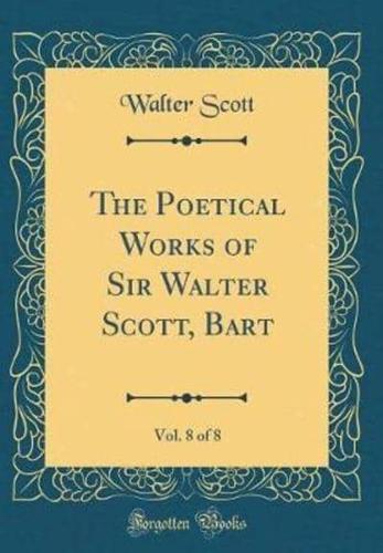 The Poetical Works of Sir Walter Scott, Bart, Vol. 8 of 8 (Classic Reprint)