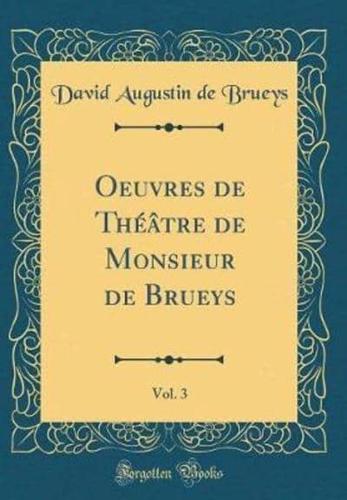 Oeuvres De Theatre De Monsieur De Brueys, Vol. 3 (Classic Reprint)