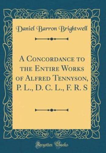 A Concordance to the Entire Works of Alfred Tennyson, P. L., D. C. L., F. R. S (Classic Reprint)