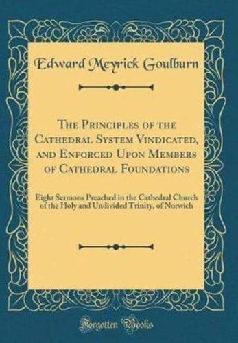 The Principles of the Cathedral System Vindicated, and Enforced Upon Members of Cathedral Foundations