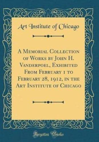 A Memorial Collection of Works by John H. Vanderpoel, Exhibited from February 1 to February 28, 1912, in the Art Institute of Chicago (Classic Reprint)