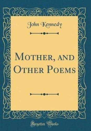 Mother, and Other Poems (Classic Reprint)