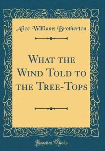 What the Wind Told to the Tree-Tops (Classic Reprint)