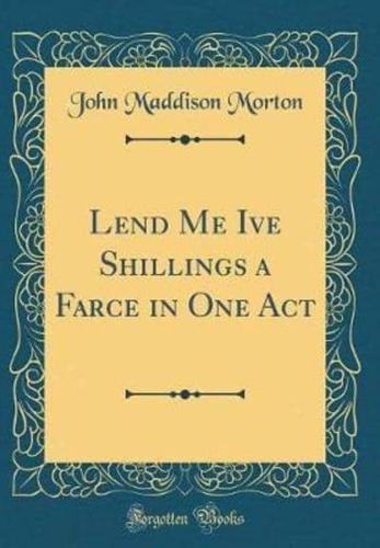 Lend Me Ive Shillings a Farce in One Act (Classic Reprint)
