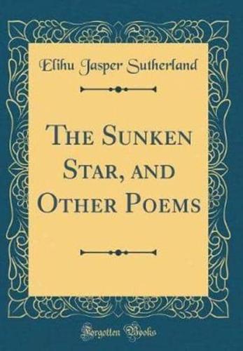 The Sunken Star, and Other Poems (Classic Reprint)