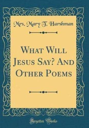 What Will Jesus Say? And Other Poems (Classic Reprint)