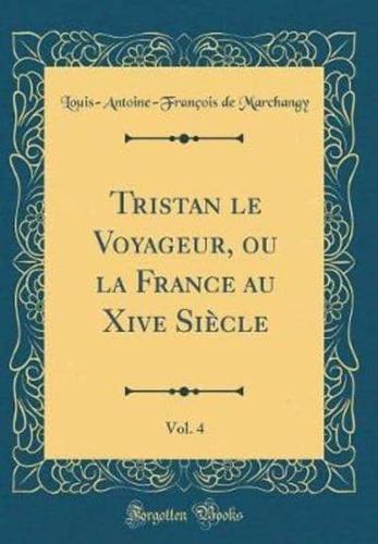 Tristan Le Voyageur, Ou La France Au Xive Siecle, Vol. 4 (Classic Reprint)