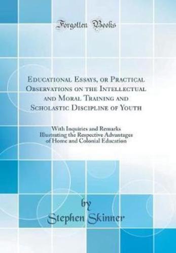Educational Essays, or Practical Observations on the Intellectual and Moral Training and Scholastic Discipline of Youth