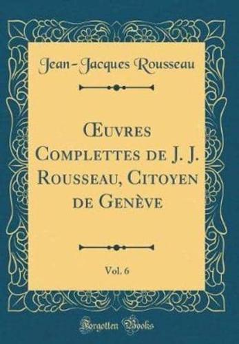 Oeuvres Complettes De J. J. Rousseau, Citoyen De Genï¿½ve, Vol. 6 (Classic Reprint)