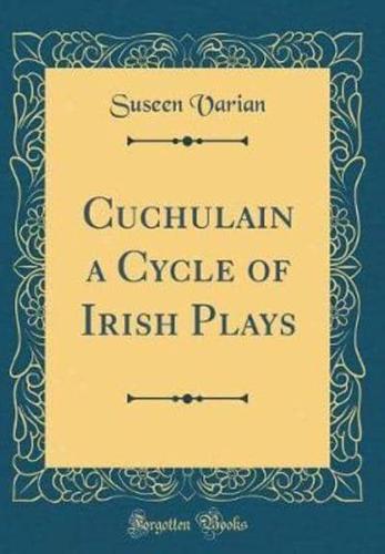 Cuchulain a Cycle of Irish Plays (Classic Reprint)