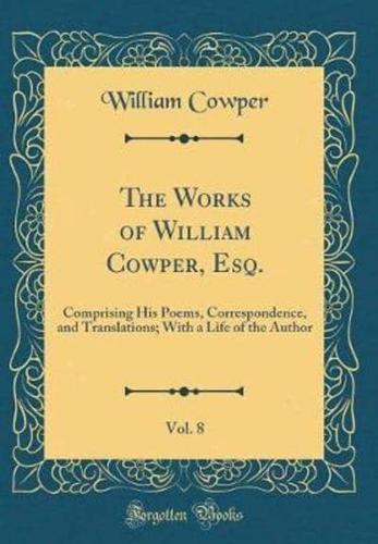 The Works of William Cowper, Esq., Vol. 8