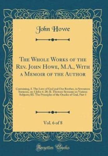 The Whole Works of the Rev. John Howe, M.A., With a Memoir of the Author, Vol. 6 of 8