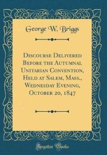 Discourse Delivered Before the Autumnal Unitarian Convention, Held at Salem, Mass., Wednesday Evening, October 20, 1847 (Classic Reprint)