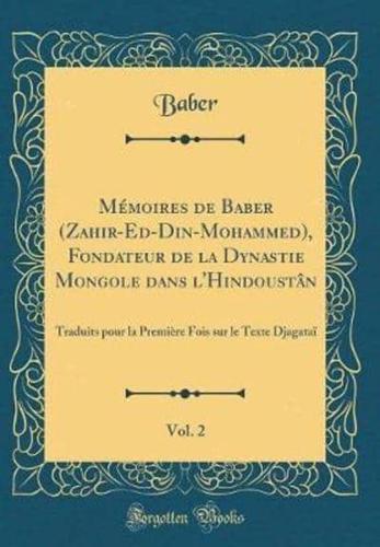 Mï¿½moires De Baber (Zahir-Ed-Din-Mohammed), Fondateur De La Dynastie Mongole Dans l'Hindoustï¿½n, Vol. 2