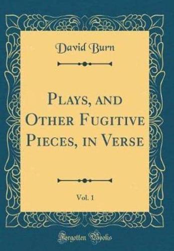 Plays, and Other Fugitive Pieces, in Verse, Vol. 1 (Classic Reprint)