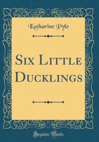 Six Little Ducklings (Classic Reprint)
