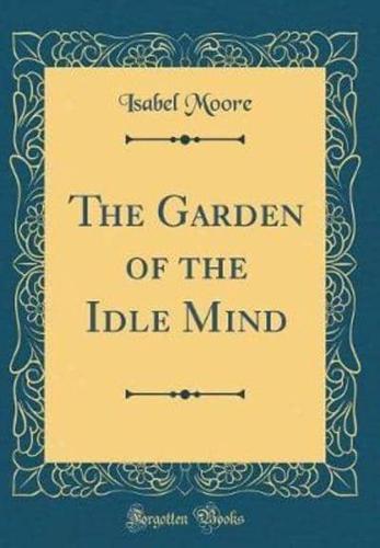 The Garden of the Idle Mind (Classic Reprint)