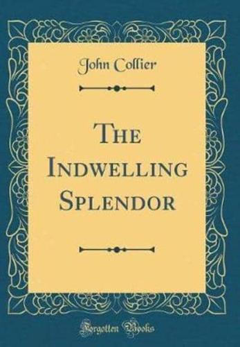 The Indwelling Splendor (Classic Reprint)