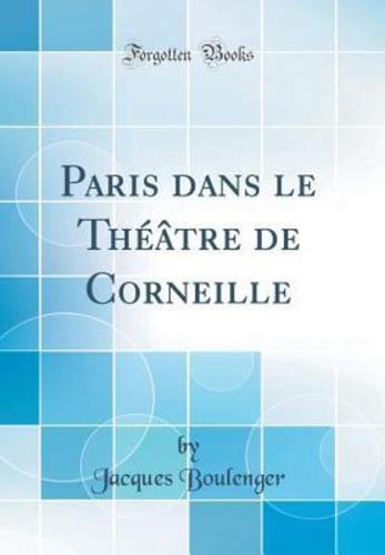 Paris Dans Le Theatre De Corneille (Classic Reprint)