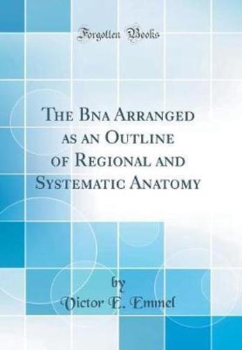 The Bna Arranged as an Outline of Regional and Systematic Anatomy (Classic Reprint)