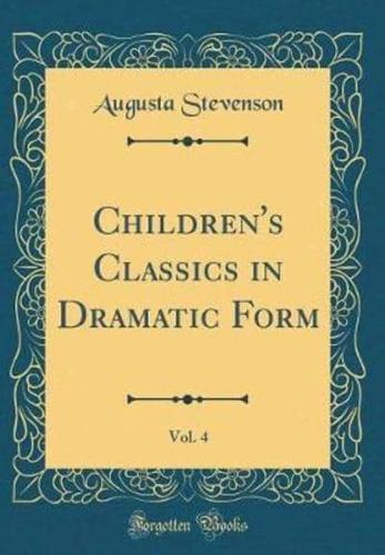 Children's Classics in Dramatic Form, Vol. 4 (Classic Reprint)